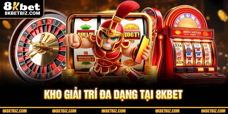 Kho giải trí đồ sộ đa dạng tại 8kbet