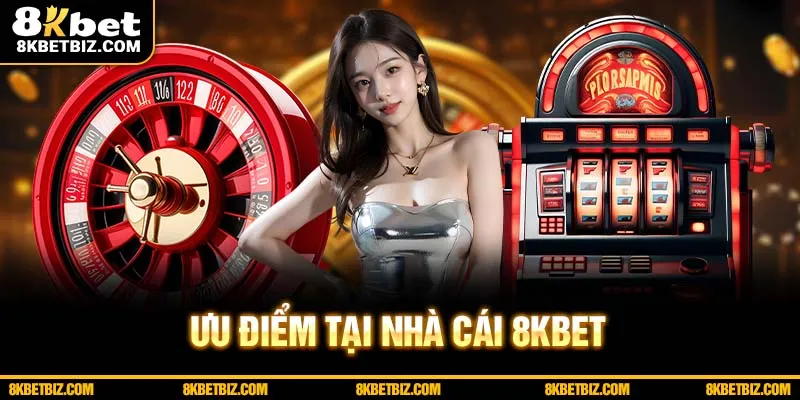 Ưu điểm nổi bật của nhà cái 8kbet